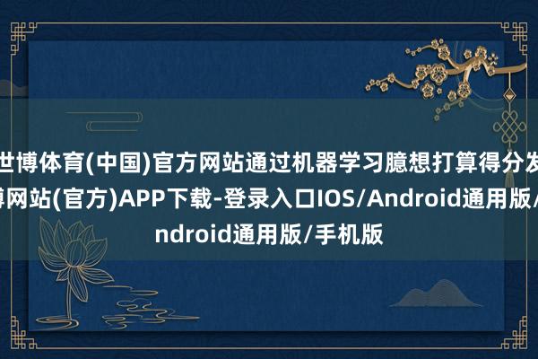 世博体育(中国)官方网站通过机器学习臆想打算得分发现-世博网站(官方)APP下载-登录入口IOS/Android通用版/手机版