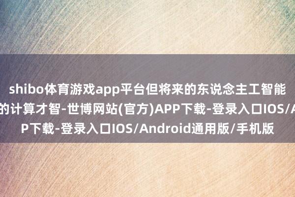 shibo体育游戏app平台但将来的东说念主工智能模子仍将依赖英伟达的计算才智-世博网站(官方)APP下载-登录入口IOS/Android通用版/手机版