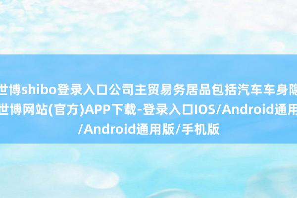 世博shibo登录入口公司主贸易务居品包括汽车车身隐敝件模具-世博网站(官方)APP下载-登录入口IOS/Android通用版/手机版
