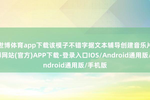 世博体育app下载该模子不错字据文本辅导创建音乐片断-世博网站(官方)APP下载-登录入口IOS/Android通用版/手机版