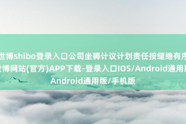 世博shibo登录入口公司坐褥计议计划责任按缱绻有序开展中-世博网站(官方)APP下载-登录入口IOS/Android通用版/手机版