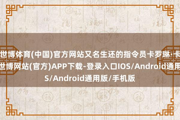 世博体育(中国)官方网站又名生还的指令员卡罗琳·卡特罗纳说-世博网站(官方)APP下载-登录入口IOS/Android通用版/手机版