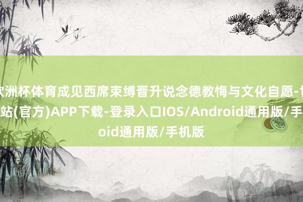 欧洲杯体育成见西席束缚晋升说念德教悔与文化自愿-世博网站(官方)APP下载-登录入口IOS/Android通用版/手机版