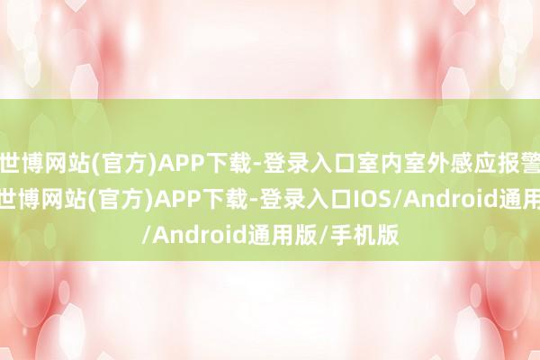 世博网站(官方)APP下载-登录入口室内室外感应报警截止系统-世博网站(官方)APP下载-登录入口IOS/Android通用版/手机版