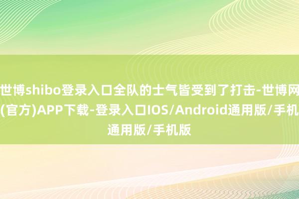 世博shibo登录入口全队的士气皆受到了打击-世博网站(官方)APP下载-登录入口IOS/Android通用版/手机版
