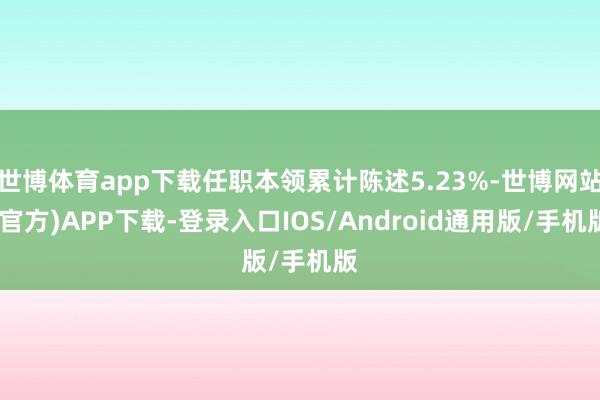 世博体育app下载任职本领累计陈述5.23%-世博网站(官方)APP下载-登录入口IOS/Android通用版/手机版