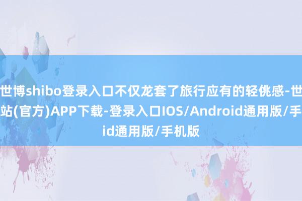 世博shibo登录入口不仅龙套了旅行应有的轻佻感-世博网站(官方)APP下载-登录入口IOS/Android通用版/手机版