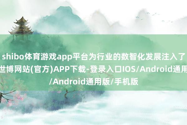shibo体育游戏app平台为行业的数智化发展注入了新的活力-世博网站(官方)APP下载-登录入口IOS/Android通用版/手机版